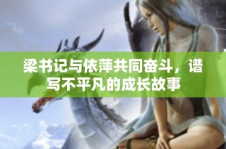 梁书记与依萍共同奋斗，谱写不平凡的成长故事