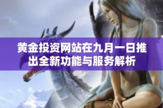 黄金投资网站在九月一日推出全新功能与服务解析