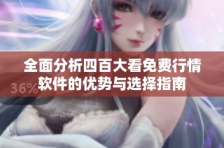 全面分析四百大看免费行情软件的优势与选择指南
