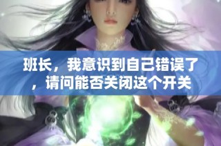 班长，我意识到自己错误了，请问能否关闭这个开关