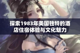 探索1983年美国独特的酒店住宿体验与文化魅力