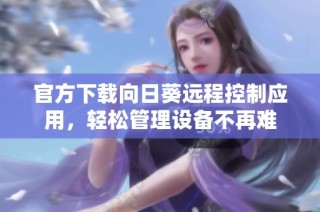 官方下载向日葵远程控制应用，轻松管理设备不再难