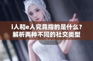 i人和e人究竟指的是什么？解析两种不同的社交类型