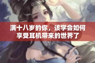 满十八岁的你，该学会如何享受耳机带来的世界了