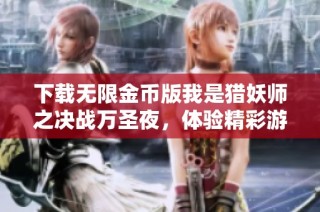 下载无限金币版我是猎妖师之决战万圣夜，体验精彩游戏乐趣