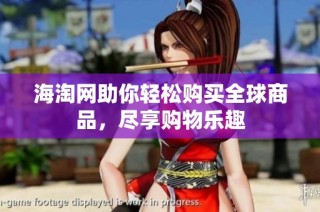 海淘网助你轻松购买全球商品，尽享购物乐趣