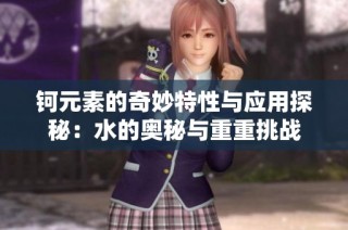 钶元素的奇妙特性与应用探秘：水的奥秘与重重挑战