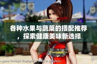 各种水果与蔬菜的搭配推荐，探索健康美味新选择