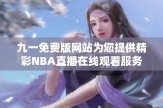 九一免费版网站为您提供精彩NBA直播在线观看服务