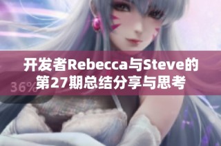 开发者Rebecca与Steve的第27期总结分享与思考