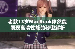 老款13岁MacBook依然能展现高清性能的秘密解析