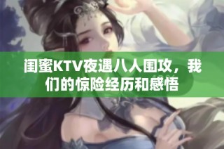 闺蜜KTV夜遇八人围攻，我们的惊险经历和感悟