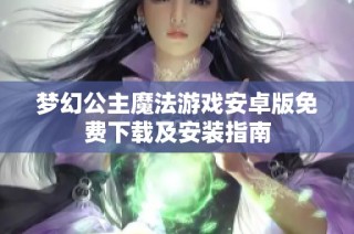 梦幻公主魔法游戏安卓版免费下载及安装指南