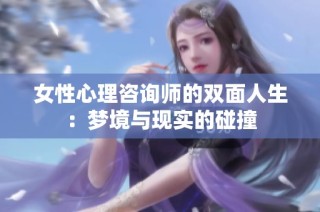 女性心理咨询师的双面人生：梦境与现实的碰撞