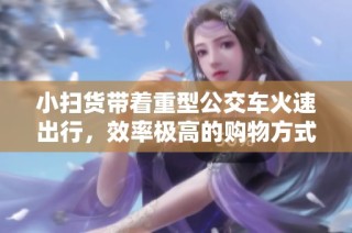 小扫货带着重型公交车火速出行，效率极高的购物方式
