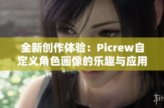 全新创作体验：Picrew自定义角色画像的乐趣与应用