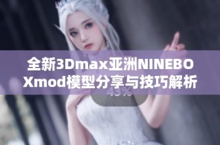 全新3Dmax亚洲NINEBOXmod模型分享与技巧解析