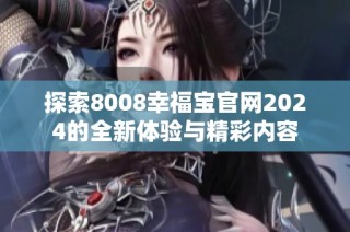 探索8008幸福宝官网2024的全新体验与精彩内容