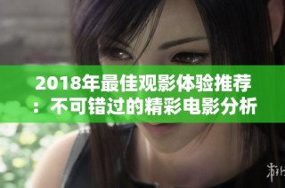 2018年最佳观影体验推荐：不可错过的精彩电影分析