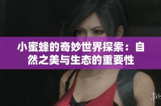 小蜜蜂的奇妙世界探索：自然之美与生态的重要性