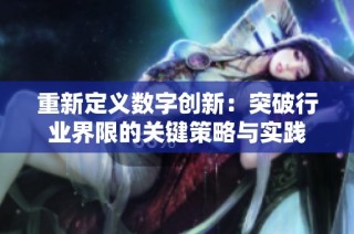 重新定义数字创新：突破行业界限的关键策略与实践