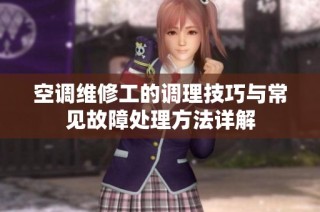 空调维修工的调理技巧与常见故障处理方法详解