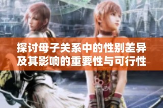 探讨母子关系中的性别差异及其影响的重要性与可行性