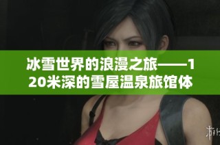 冰雪世界的浪漫之旅——120米深的雪屋温泉旅馆体验