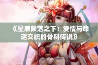 《星辰陨落之下：爱情与命运交织的骨科传说》