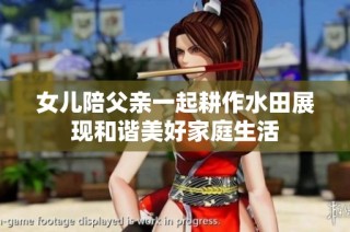 女儿陪父亲一起耕作水田展现和谐美好家庭生活