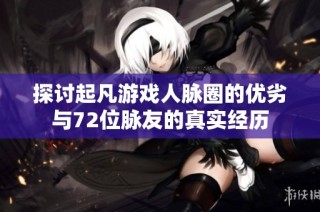 探讨起凡游戏人脉圈的优劣与72位脉友的真实经历