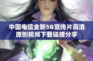 中国电信全新5G宣传片高清原创视频下载链接分享