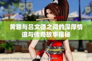 黄蓉与吕文德之间的深厚情谊与传奇故事揭秘