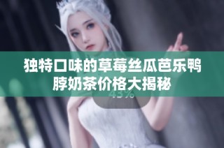 独特口味的草莓丝瓜芭乐鸭脖奶茶价格大揭秘