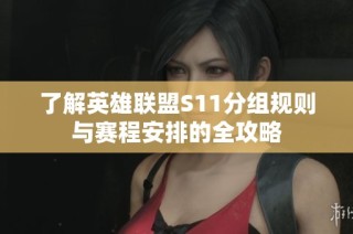了解英雄联盟S11分组规则与赛程安排的全攻略