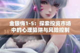 金银悔1-5：探索投资市场中的心理陷阱与风险控制