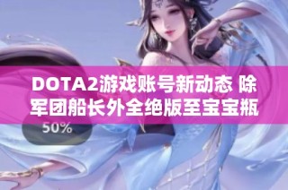 DOTA2游戏账号新动态 除军团船长外全绝版至宝宝瓶套