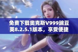 免费下载奥克斯V999豌豆荚8.2.5.1版本，享受便捷应用管理体验