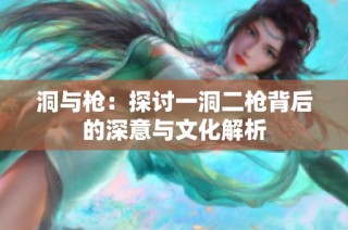 洞与枪：探讨一洞二枪背后的深意与文化解析