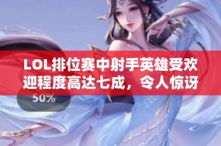 LOL排位赛中射手英雄受欢迎程度高达七成，令人惊讶！