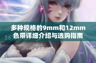 多种规格的9mm和12mm色带详细介绍与选购指南
