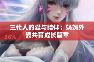 三代人的爱与陪伴：妈妈外婆共育成长篇章