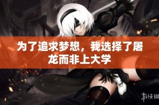 为了追求梦想，我选择了屠龙而非上大学