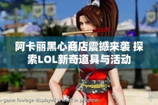 阿卡丽黑心商店震撼来袭 探索LOL新奇道具与活动