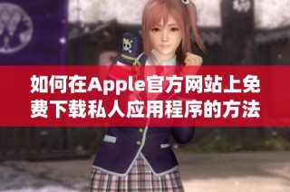 如何在Apple官方网站上免费下载私人应用程序的方法解析