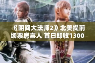 《阴间大法师2》北美提前场票房喜人 首日即收1300万美元