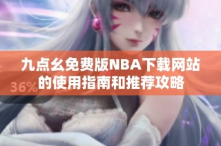 九点幺免费版NBA下载网站的使用指南和推荐攻略