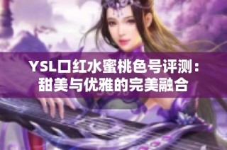 YSL口红水蜜桃色号评测：甜美与优雅的完美融合