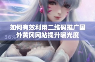如何有效利用二维码推广国外黄冈网站提升曝光度