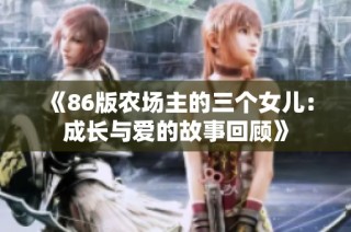 《86版农场主的三个女儿：成长与爱的故事回顾》